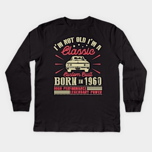 I'm Not Old I'm Classic Custom Built Born In 1960 High Performance Legendary Power Happy Birthday Kids Long Sleeve T-Shirt